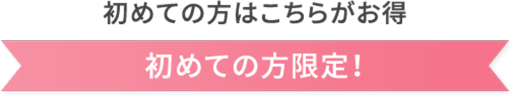 初めての方はこちらがお得 初めての方限定!